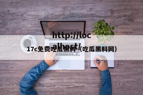 17c免费吃瓜黑料(吃瓜黑料网)